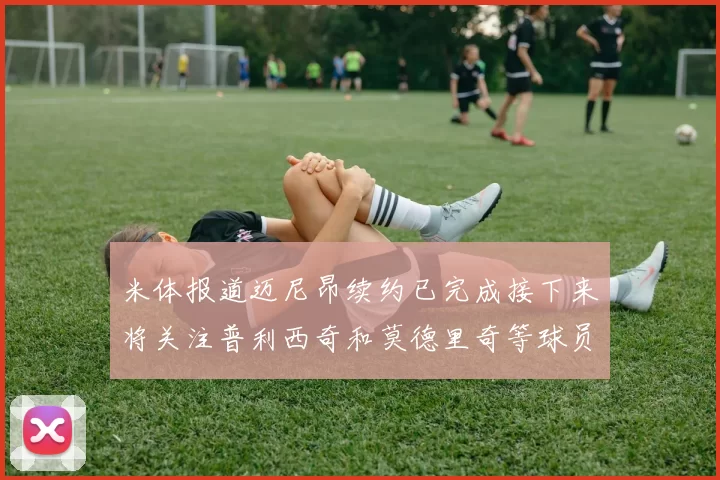 米体报道迈尼昂续约已完成接下来将关注普利西奇和莫德里奇等球员的未来